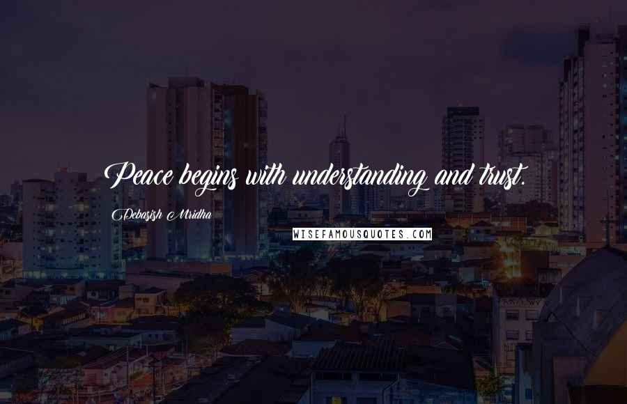 Debasish Mridha Quotes: Peace begins with understanding and trust.