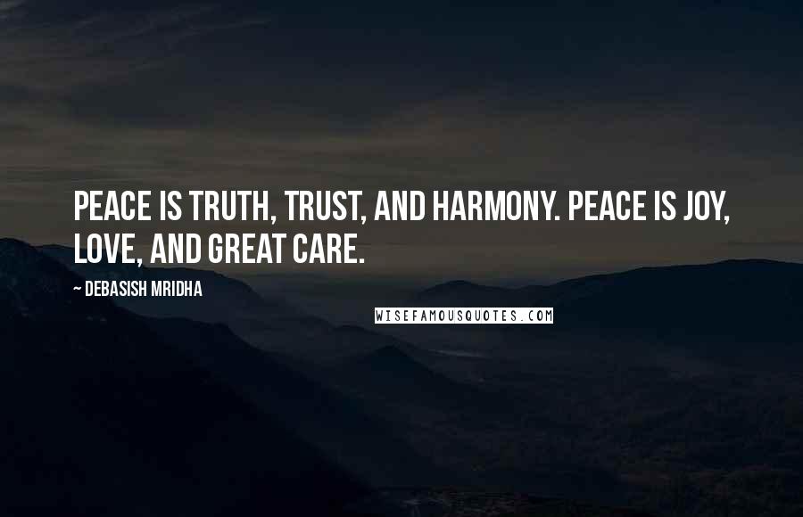 Debasish Mridha Quotes: Peace is truth, trust, and harmony. Peace is joy, love, and great care.