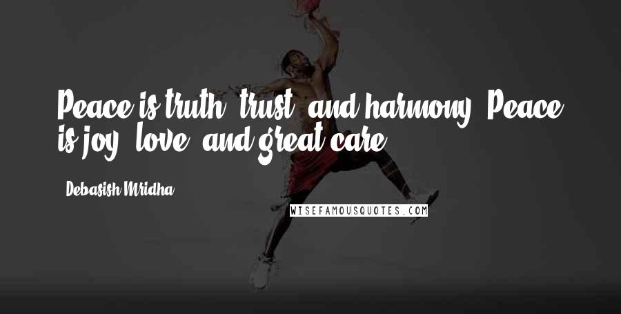 Debasish Mridha Quotes: Peace is truth, trust, and harmony. Peace is joy, love, and great care.