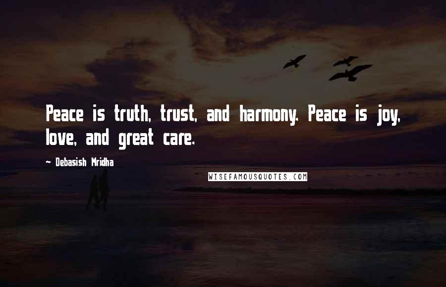 Debasish Mridha Quotes: Peace is truth, trust, and harmony. Peace is joy, love, and great care.