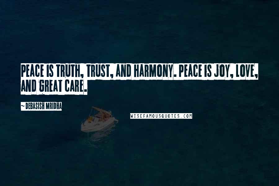 Debasish Mridha Quotes: Peace is truth, trust, and harmony. Peace is joy, love, and great care.