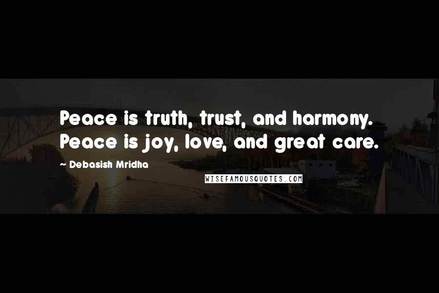 Debasish Mridha Quotes: Peace is truth, trust, and harmony. Peace is joy, love, and great care.