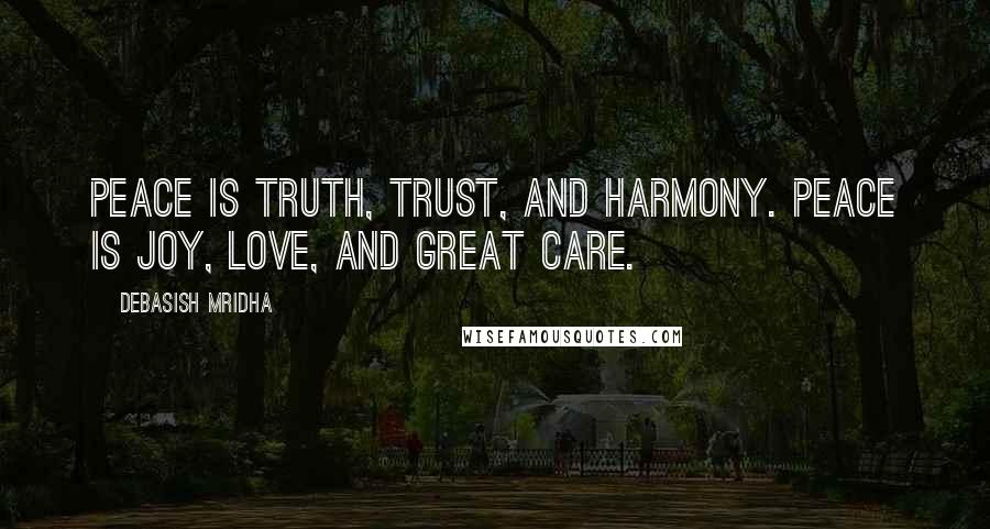 Debasish Mridha Quotes: Peace is truth, trust, and harmony. Peace is joy, love, and great care.