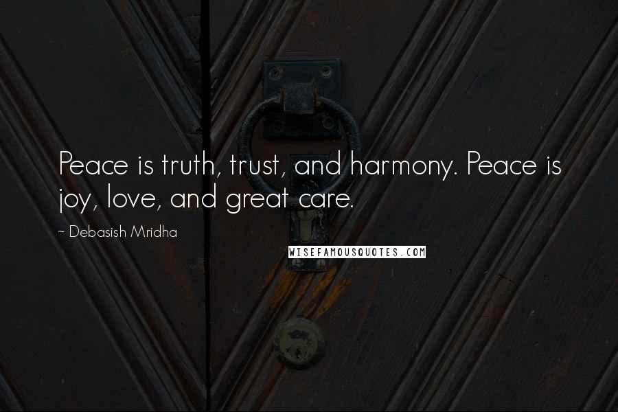 Debasish Mridha Quotes: Peace is truth, trust, and harmony. Peace is joy, love, and great care.