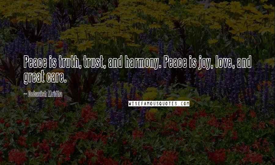 Debasish Mridha Quotes: Peace is truth, trust, and harmony. Peace is joy, love, and great care.