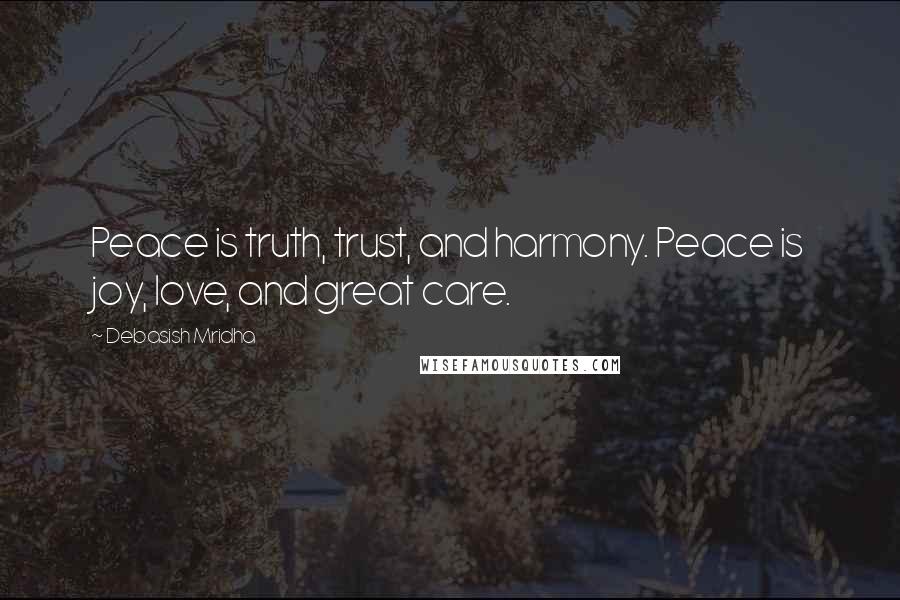 Debasish Mridha Quotes: Peace is truth, trust, and harmony. Peace is joy, love, and great care.