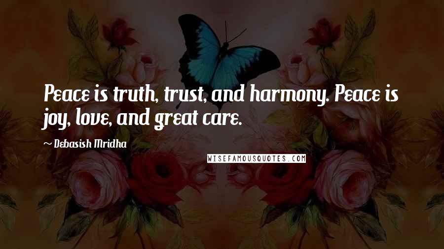 Debasish Mridha Quotes: Peace is truth, trust, and harmony. Peace is joy, love, and great care.