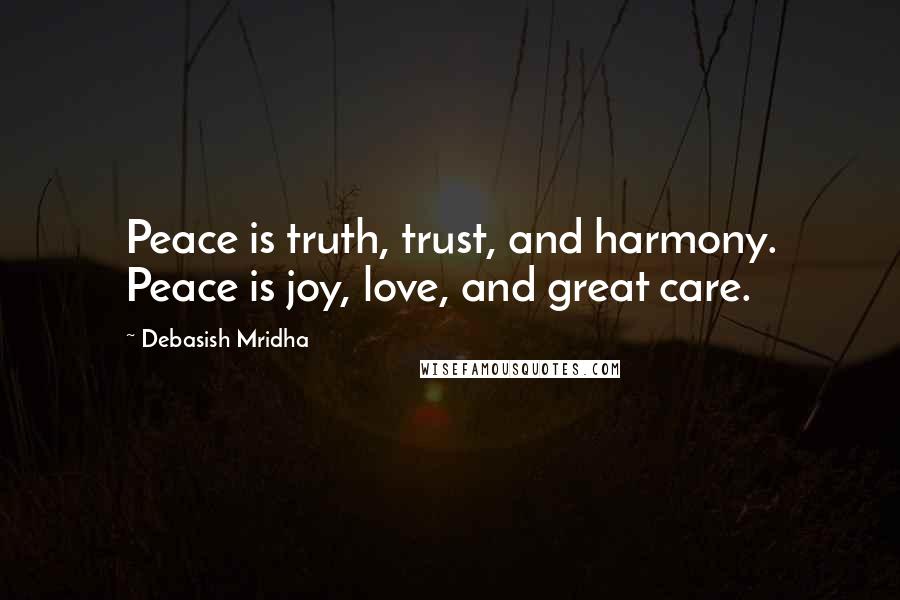 Debasish Mridha Quotes: Peace is truth, trust, and harmony. Peace is joy, love, and great care.