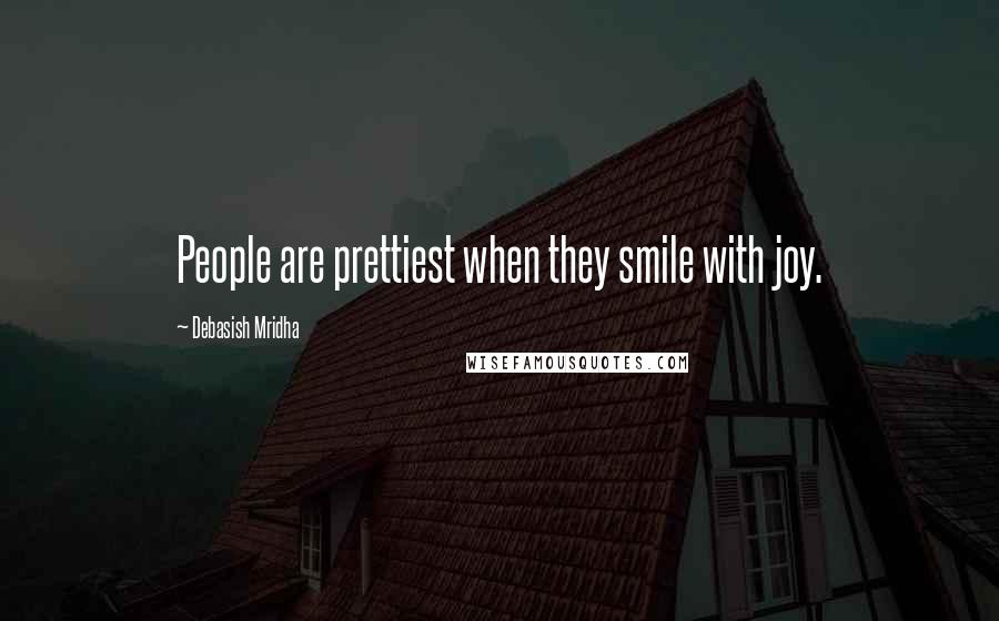 Debasish Mridha Quotes: People are prettiest when they smile with joy.