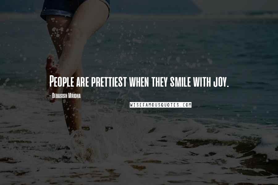 Debasish Mridha Quotes: People are prettiest when they smile with joy.