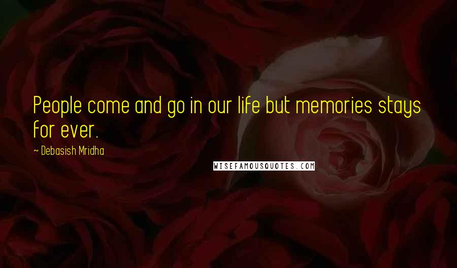 Debasish Mridha Quotes: People come and go in our life but memories stays for ever.