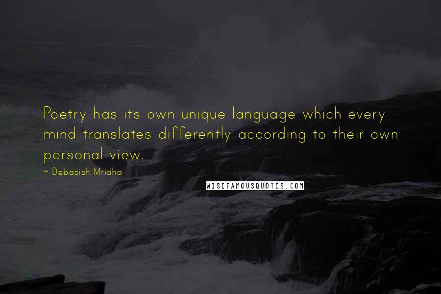 Debasish Mridha Quotes: Poetry has its own unique language which every mind translates differently according to their own personal view.