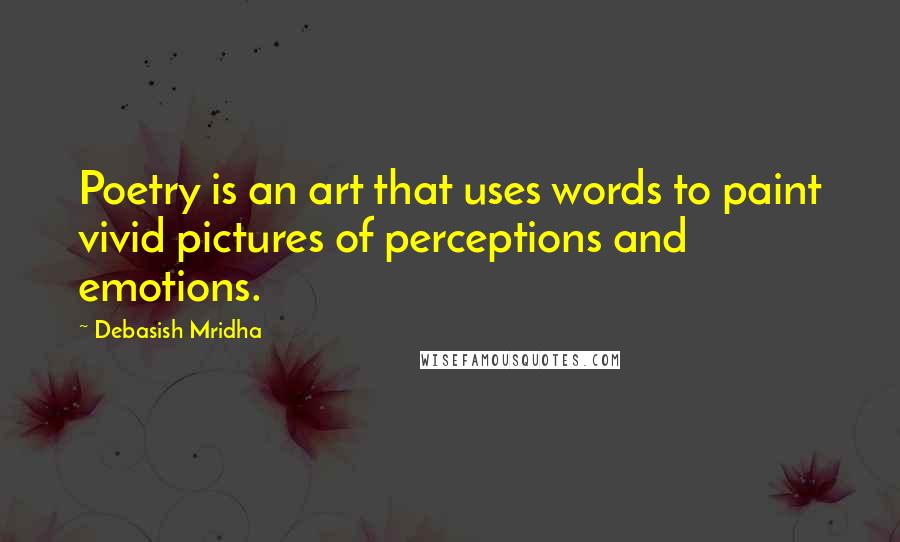 Debasish Mridha Quotes: Poetry is an art that uses words to paint vivid pictures of perceptions and emotions.