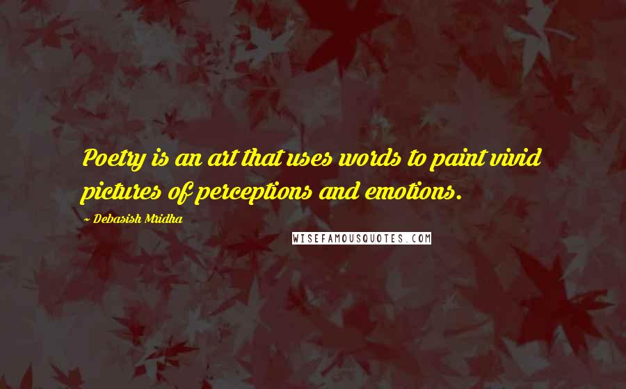 Debasish Mridha Quotes: Poetry is an art that uses words to paint vivid pictures of perceptions and emotions.