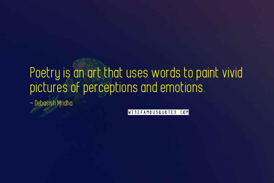 Debasish Mridha Quotes: Poetry is an art that uses words to paint vivid pictures of perceptions and emotions.