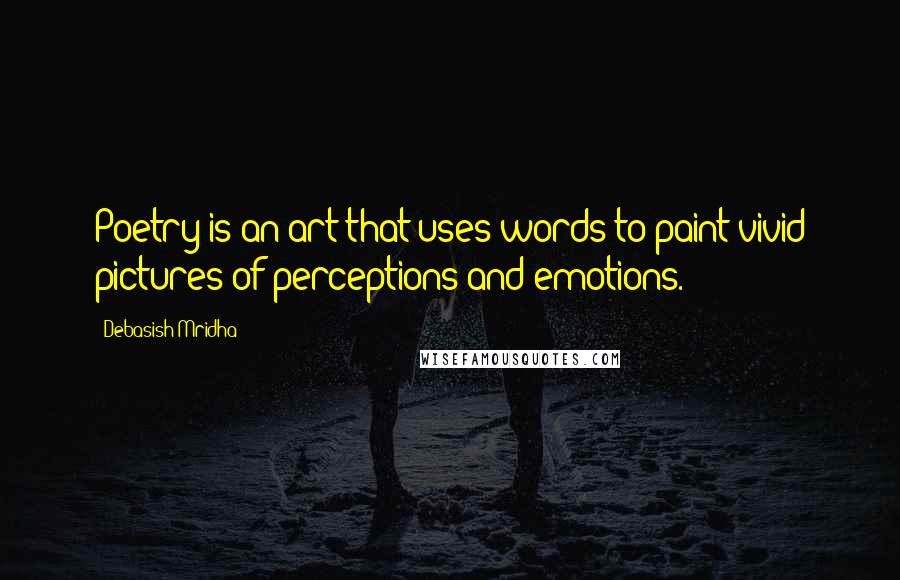 Debasish Mridha Quotes: Poetry is an art that uses words to paint vivid pictures of perceptions and emotions.