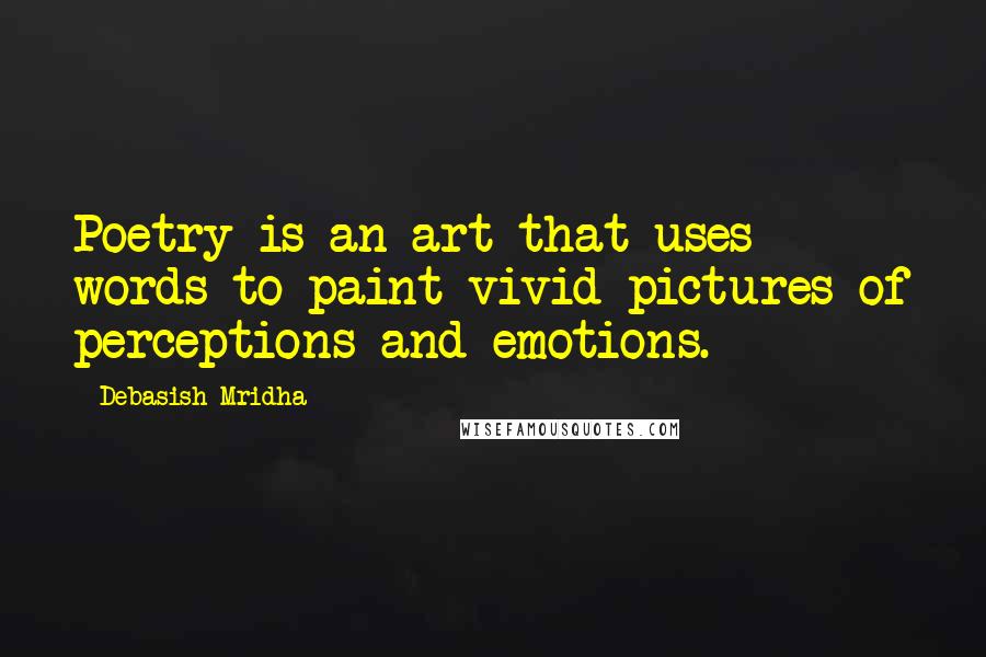 Debasish Mridha Quotes: Poetry is an art that uses words to paint vivid pictures of perceptions and emotions.