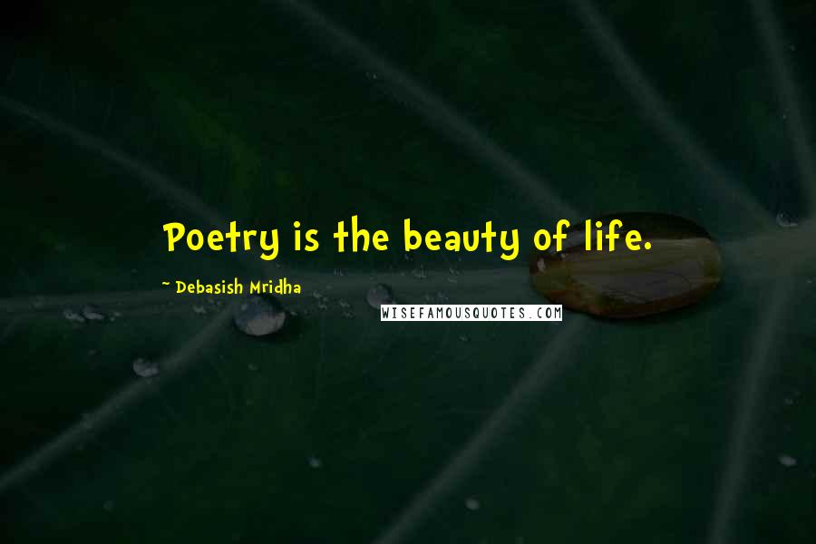 Debasish Mridha Quotes: Poetry is the beauty of life.