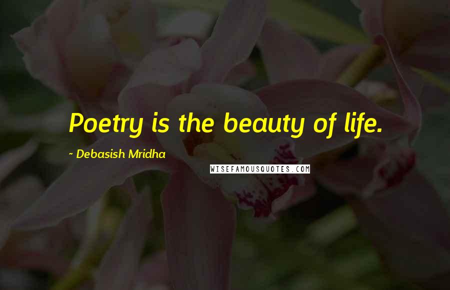 Debasish Mridha Quotes: Poetry is the beauty of life.