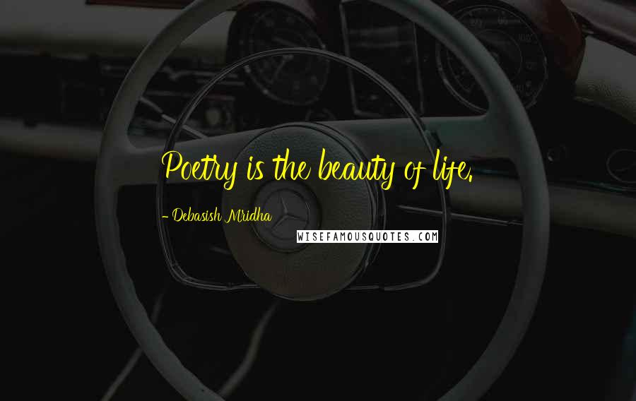 Debasish Mridha Quotes: Poetry is the beauty of life.