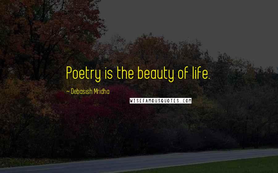 Debasish Mridha Quotes: Poetry is the beauty of life.