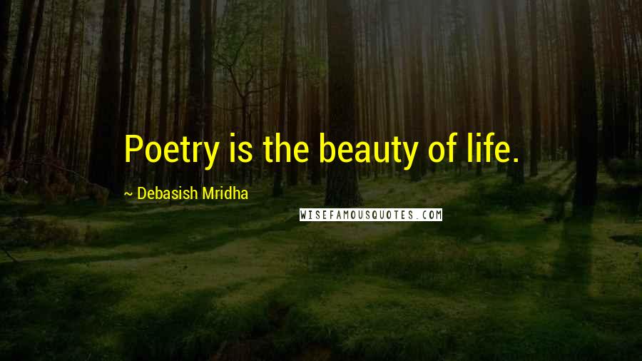 Debasish Mridha Quotes: Poetry is the beauty of life.