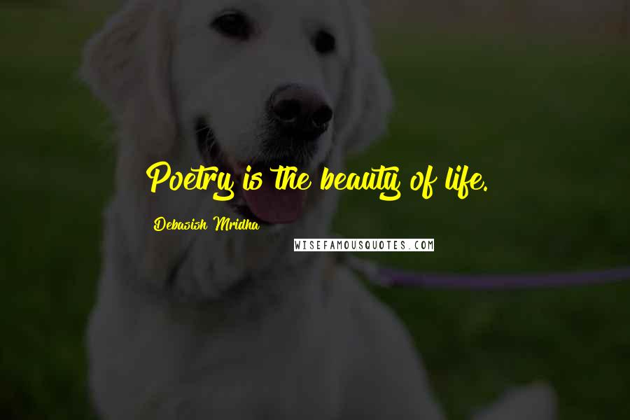 Debasish Mridha Quotes: Poetry is the beauty of life.