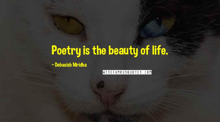 Debasish Mridha Quotes: Poetry is the beauty of life.