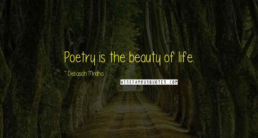 Debasish Mridha Quotes: Poetry is the beauty of life.