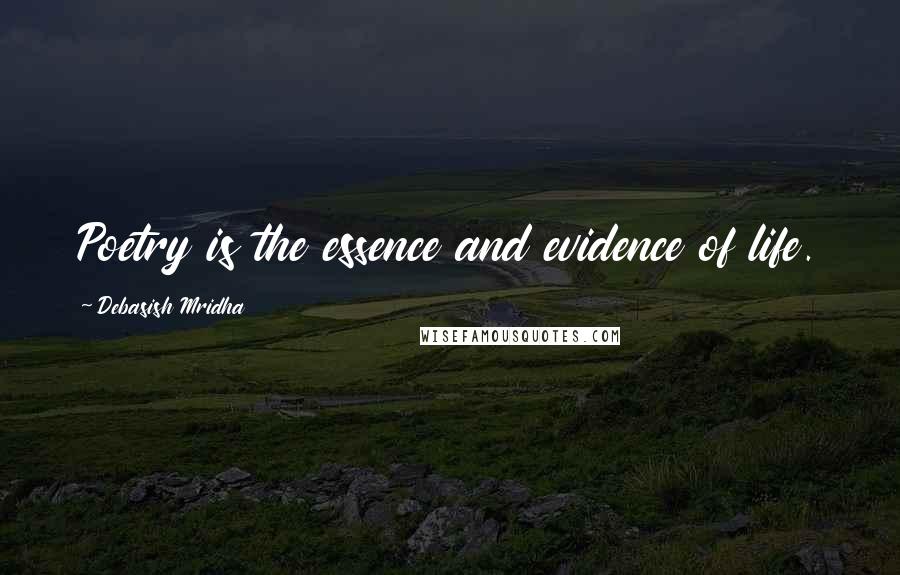 Debasish Mridha Quotes: Poetry is the essence and evidence of life.