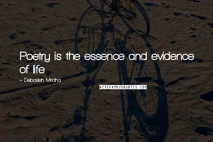 Debasish Mridha Quotes: Poetry is the essence and evidence of life.