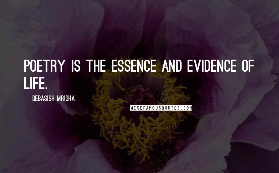 Debasish Mridha Quotes: Poetry is the essence and evidence of life.