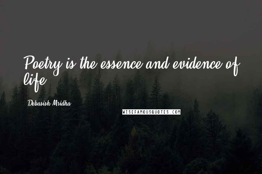 Debasish Mridha Quotes: Poetry is the essence and evidence of life.