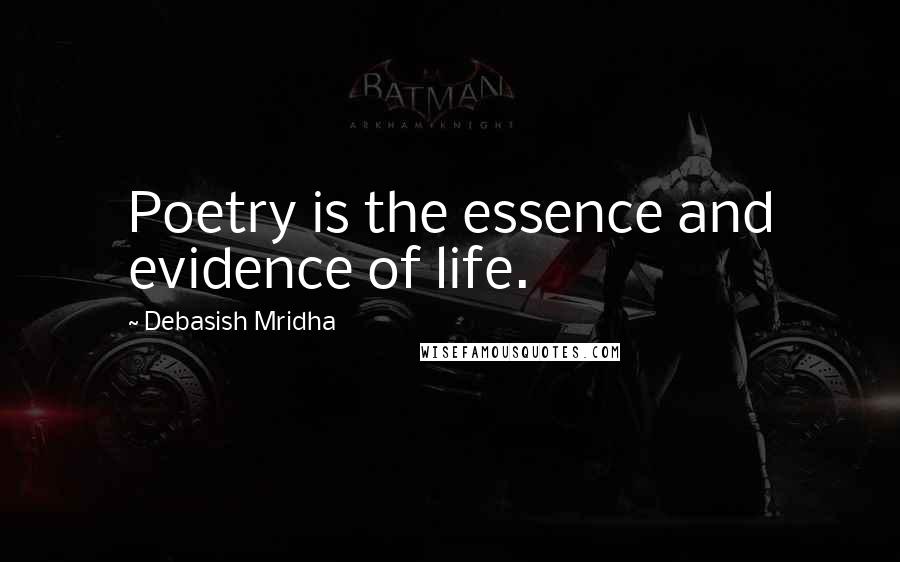 Debasish Mridha Quotes: Poetry is the essence and evidence of life.