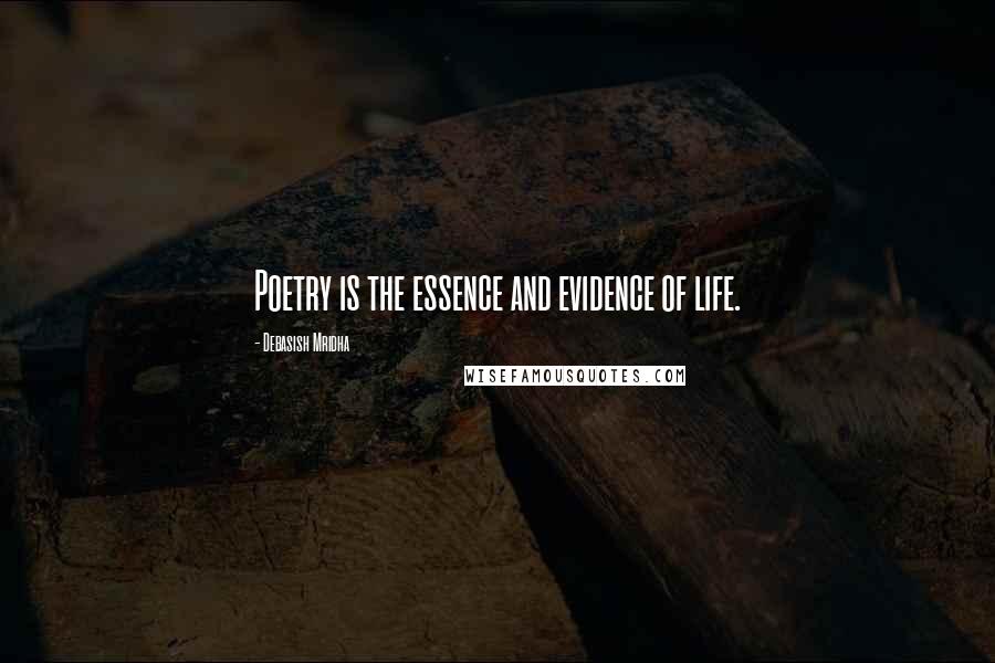 Debasish Mridha Quotes: Poetry is the essence and evidence of life.