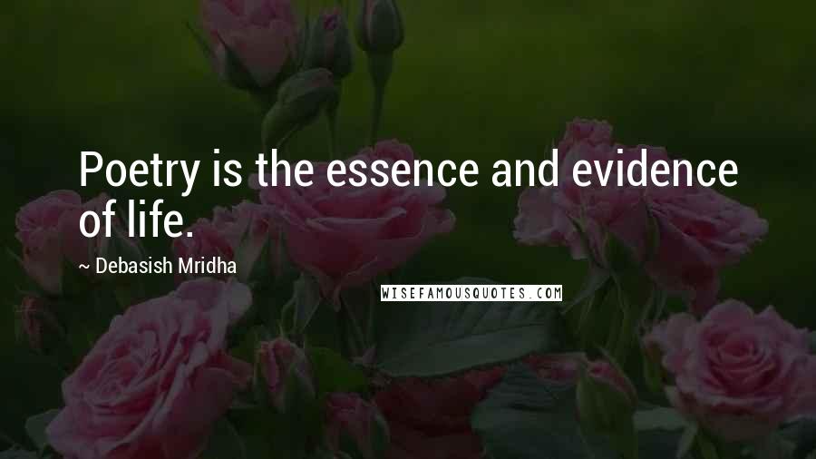 Debasish Mridha Quotes: Poetry is the essence and evidence of life.