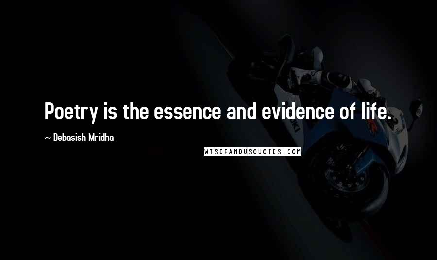 Debasish Mridha Quotes: Poetry is the essence and evidence of life.