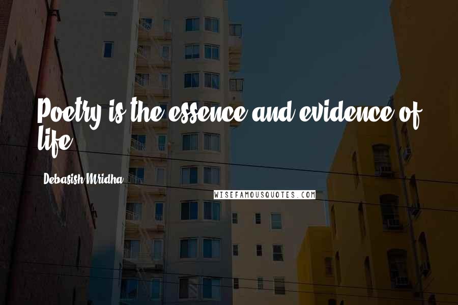 Debasish Mridha Quotes: Poetry is the essence and evidence of life.