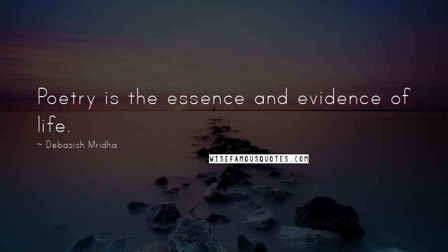 Debasish Mridha Quotes: Poetry is the essence and evidence of life.