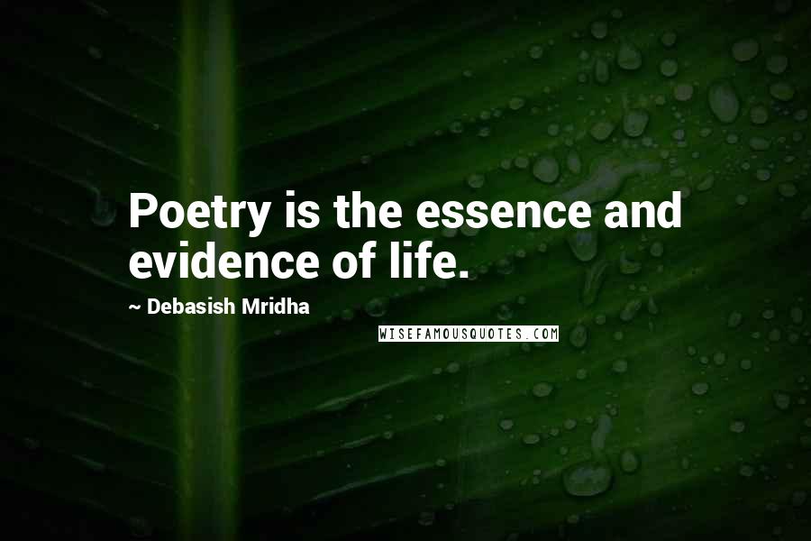 Debasish Mridha Quotes: Poetry is the essence and evidence of life.