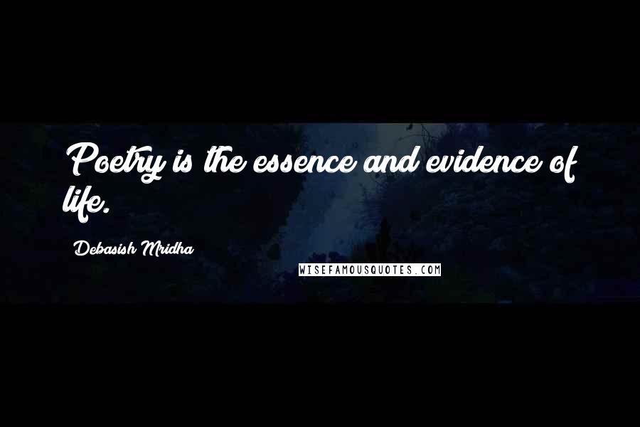 Debasish Mridha Quotes: Poetry is the essence and evidence of life.