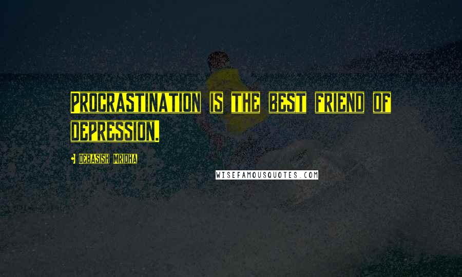 Debasish Mridha Quotes: Procrastination is the best friend of depression.