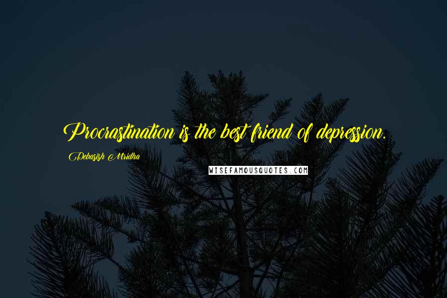 Debasish Mridha Quotes: Procrastination is the best friend of depression.