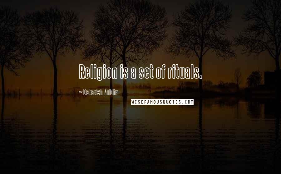 Debasish Mridha Quotes: Religion is a set of rituals.