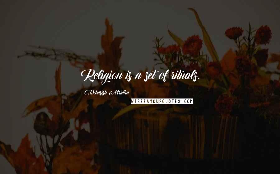 Debasish Mridha Quotes: Religion is a set of rituals.