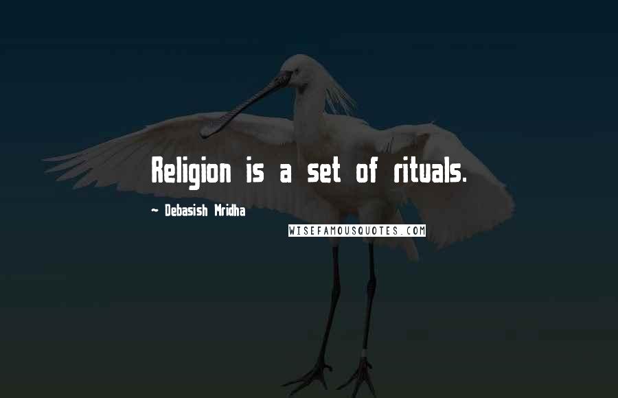 Debasish Mridha Quotes: Religion is a set of rituals.