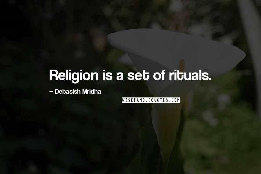 Debasish Mridha Quotes: Religion is a set of rituals.