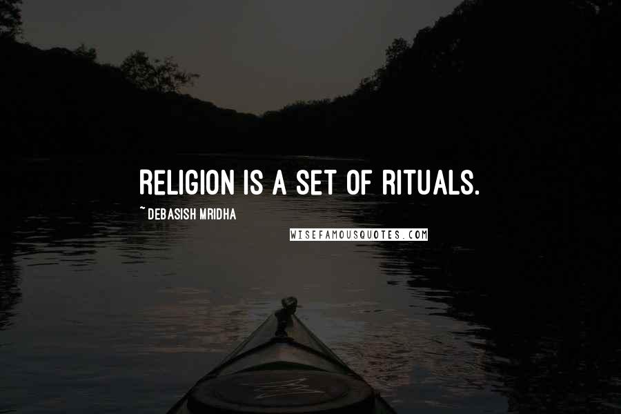 Debasish Mridha Quotes: Religion is a set of rituals.