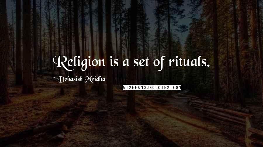 Debasish Mridha Quotes: Religion is a set of rituals.