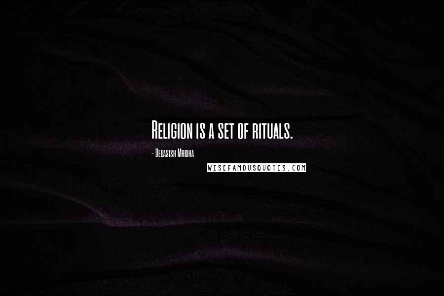 Debasish Mridha Quotes: Religion is a set of rituals.